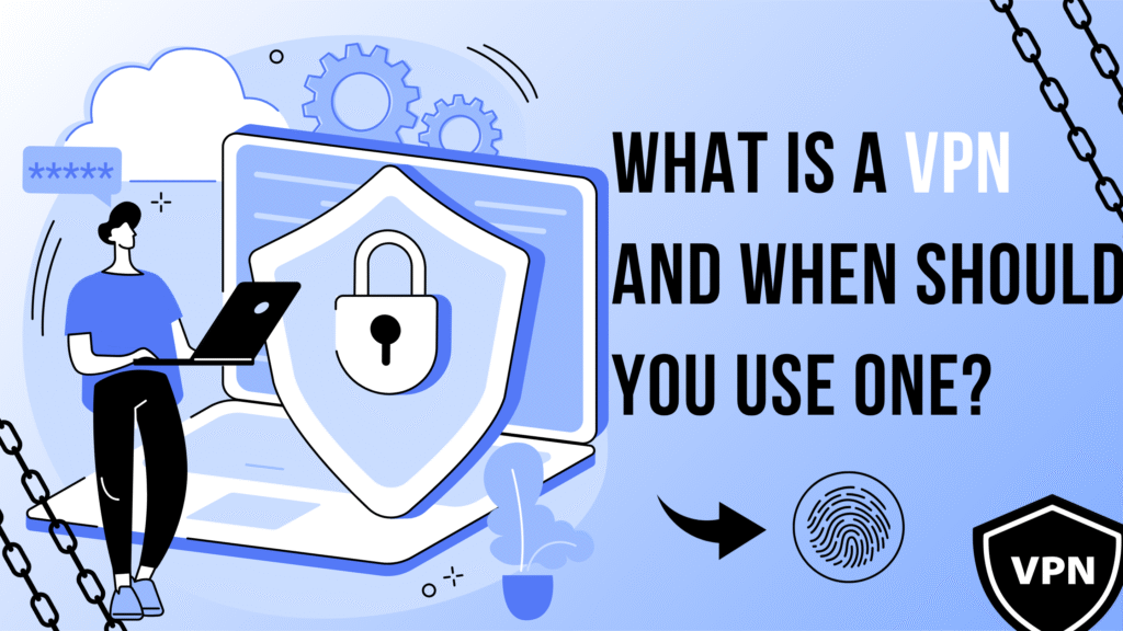 hat Is a VPN and When Should You Use One